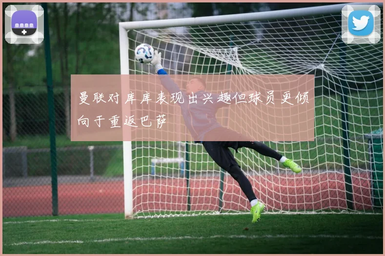 曼联对库库表现出兴趣但球员更倾向于重返巴萨